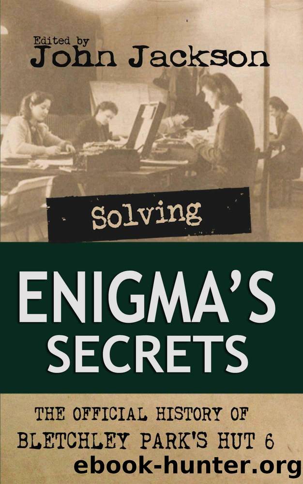 Solving Enigma's Secrets: The Official History of Bletchley Park's Hut 6 by John Jackson