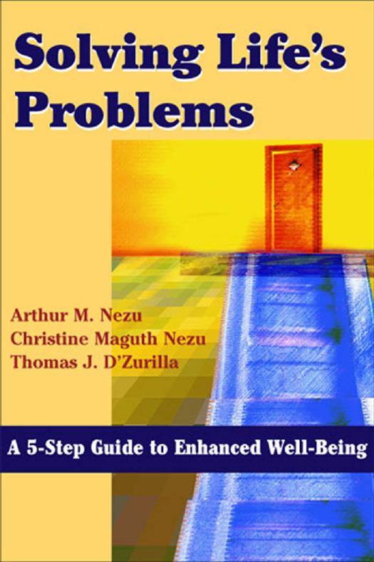 Solving Life's Problems : A 5-Step Guide to Enhanced Well-Being : A 5-Step Guide to Enhanced Well-Being by Thomas J. D'Zurilla; Arthur M. Nezu