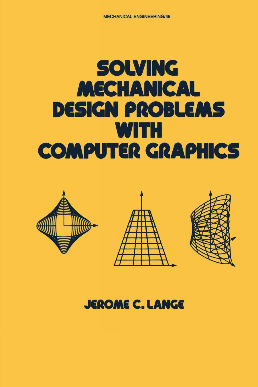 Solving Mechanical Design Problems with Computer Graphics: 48 (Mechanical Engineering) by Jerome Lange