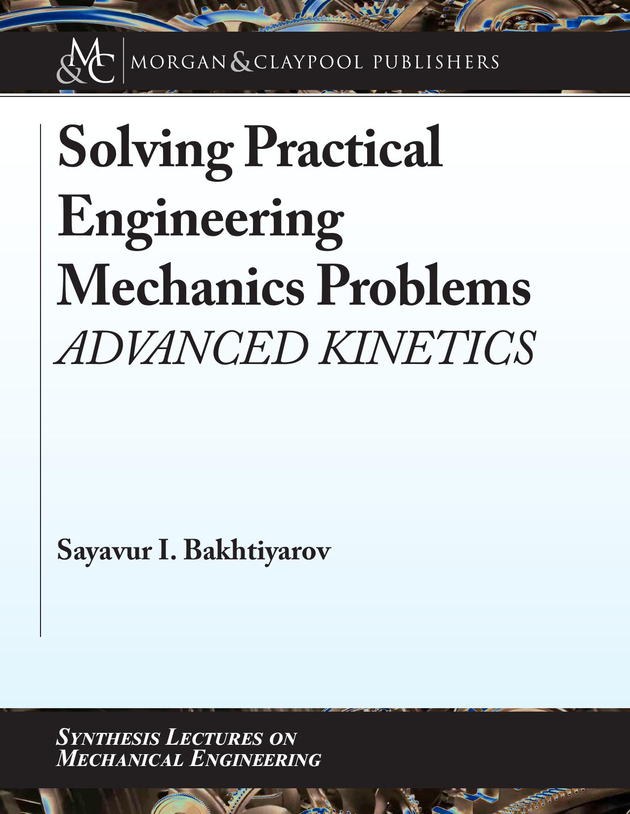 Solving Practical Engineering Mechanics Problems: Advanced Kinetics (Synthesis Lectures on Mechanical Engineering) by Sayavur I. Bakhtiyarov