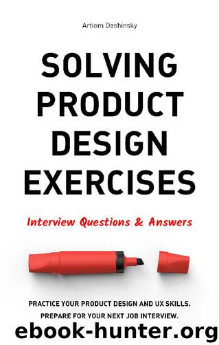 Solving Product Design Exercises: Interview Questions & Answers by Artiom Dashinsky