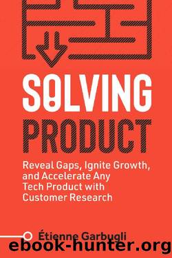 Solving Product: Reveal Gaps, Ignite Growth, and Accelerate Any Tech Product with Customer Research (Lean B2B) by Étienne Garbugli