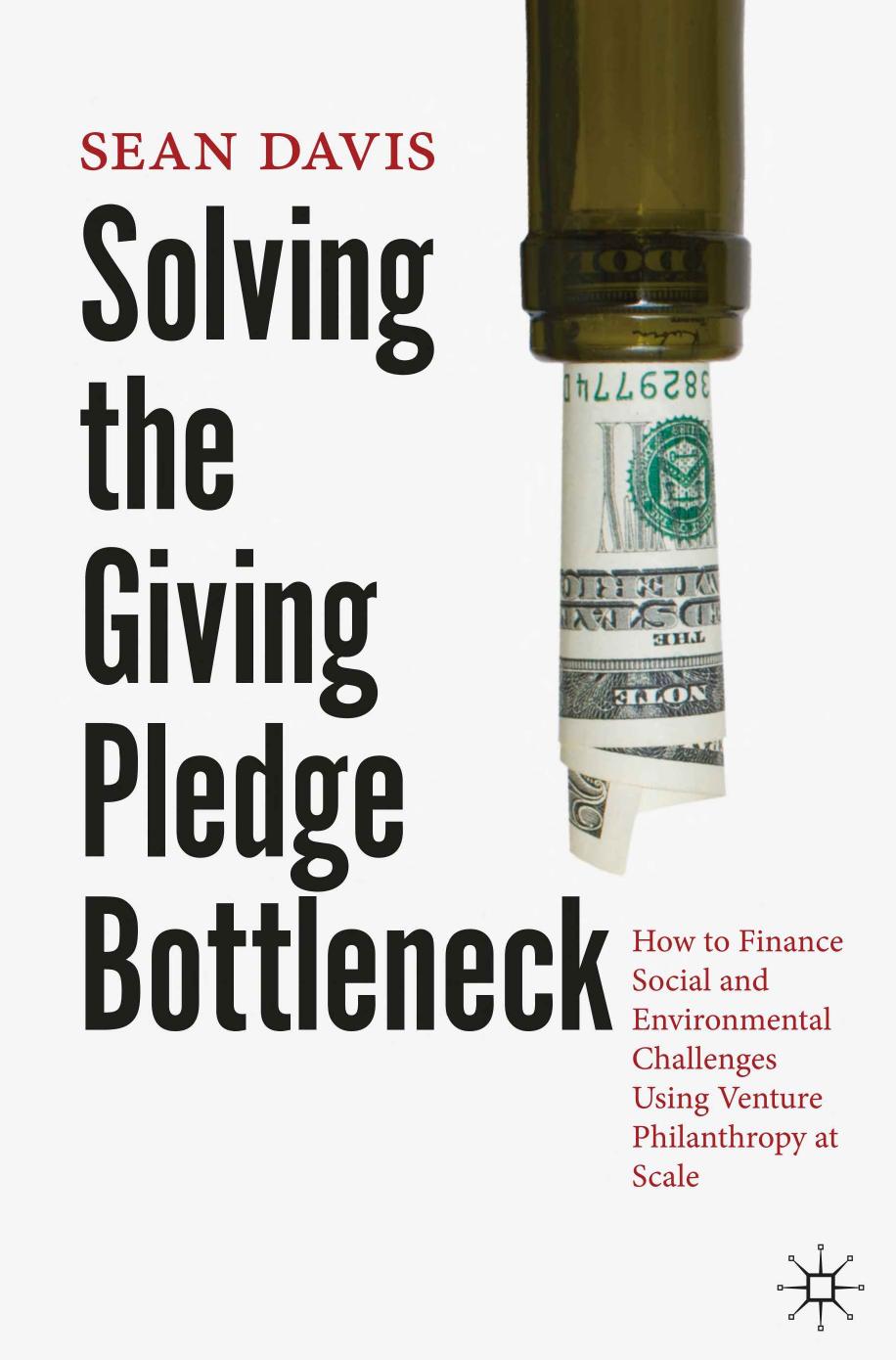 Solving the Giving Pledge Bottleneck: How to Finance Social and Environmental Challenges Using Venture Philanthropy at Scale by Sean Davis