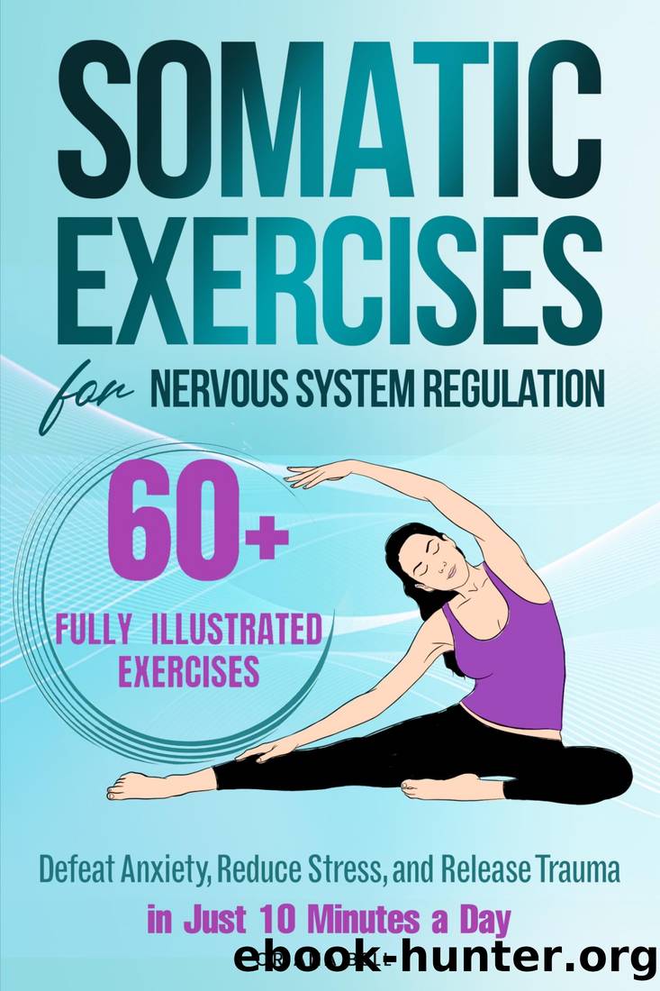 Somatic Exercises for Nervous System Regulation: 60+ Proven Techniques to Defeat Anxiety, Reduce Stress and Release Trauma in Just 10 Minutes a Day by Oriana Bell