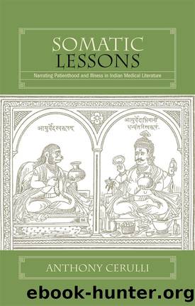 Somatic Lessons: Narrating Patienthood and Illness in Indian Medical Literature by Anthony Cerulli