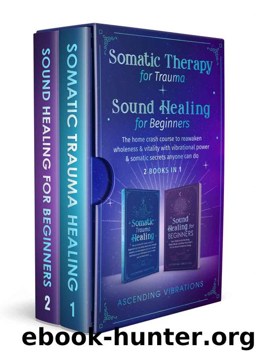 Somatic therapy for trauma & sound healing for beginners: (2 books in 1) The home crash course to reawaken wholeness & vitality with vibrational power & somatic secrets anyone can do by Ascending Vibrations