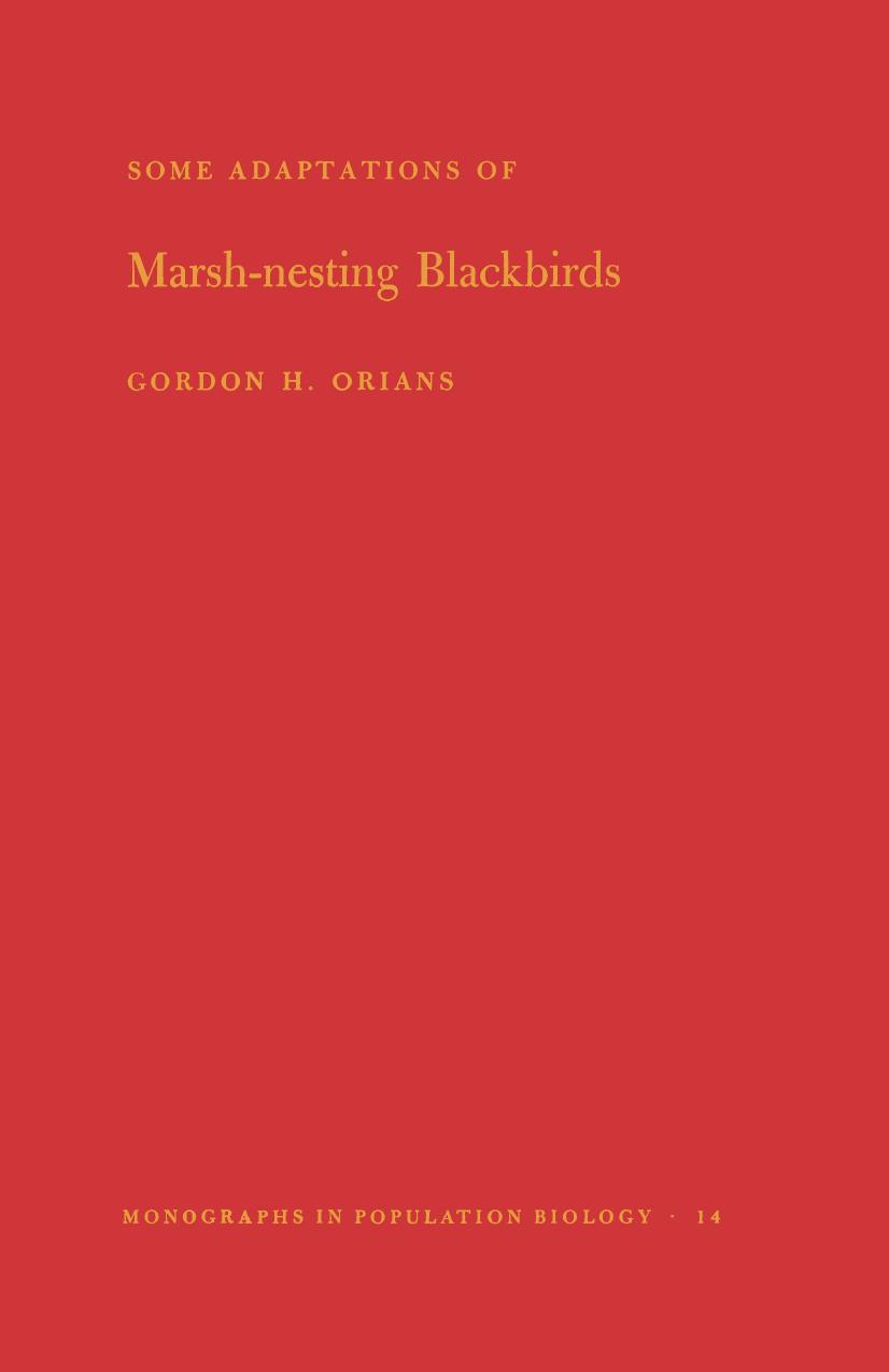 Some Adaptations of Marsh-Nesting Blackbirds. (MPB-14), Volume 14 by Gordon H. Orians
