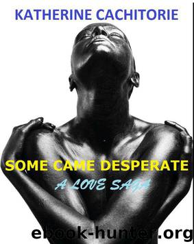 Some Came Desperate: A Love Saga by Katherine Cachitorie