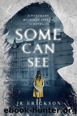 Some Can See: A Northern Michigan Asylum Novel by J.R. Erickson