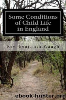 Some Conditions of Child Life in England by Benjamin Waugh