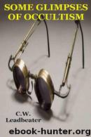 Some Glimpses Of Occultism, Ancient And Modern by Leadbeater C. W