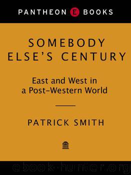 Somebody Else's Century: East and West in a Post-Western World by Smith Patrick
