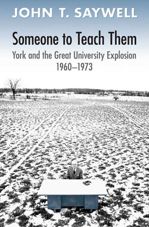 Someone to Teach Them : York and the Great University Explosion, 1960 -1973 by John T. Saywell