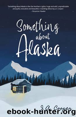 Something About Alaska by J.A. Cooper