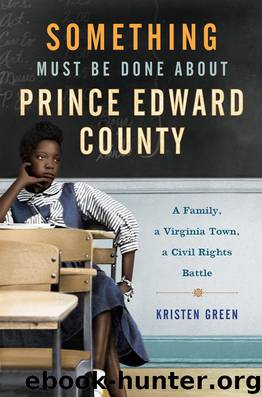 Something Must Be Done About Prince Edward County: A Family, a Virginia Town, a Civil Rights Battle by Kristen Green