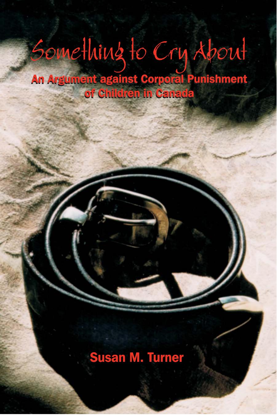 Something to Cry About: An Argument against Corporal Punishment of Children in Canada (Studies in Childhood and Family in Canada) by Susan M. Turner