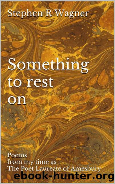 Something to rest on: Poems from my time as The Poet Laureate of Amesbury by Wagner Stephen R