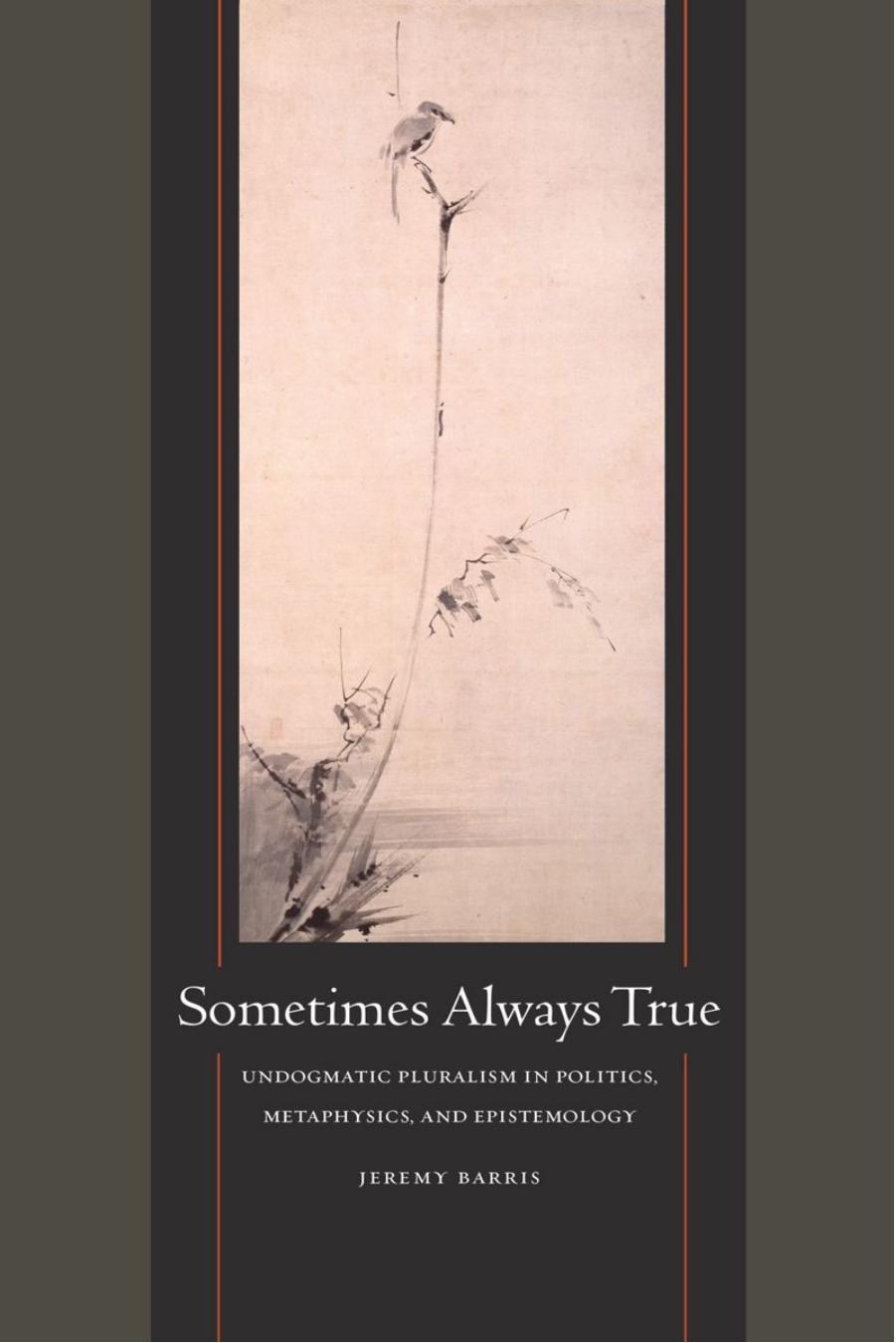 Sometimes Always True: Undogmatic Pluralism in Politics, Metaphysics, and Epistemology by Jeremy Barris