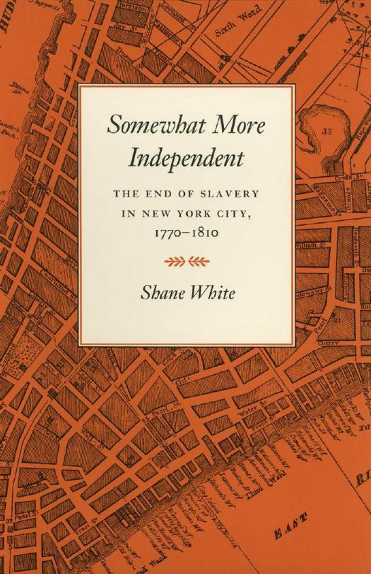 Somewhat More Independent: The End of Slavery in New York City, 1770-1810 by Shane White