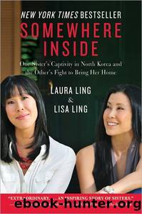 Somewhere Inside: One Sister's Captivity in North Korea and the Other's Fight to Bring Her Home by Laura Ling & Lisa Ling