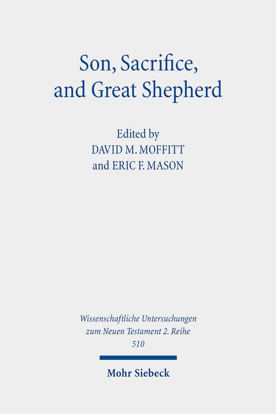 Son, Sacrifice, and Great Shepherd: Studies on the Epistle to the Hebrews by David M. Moffitt Eric F. Mason