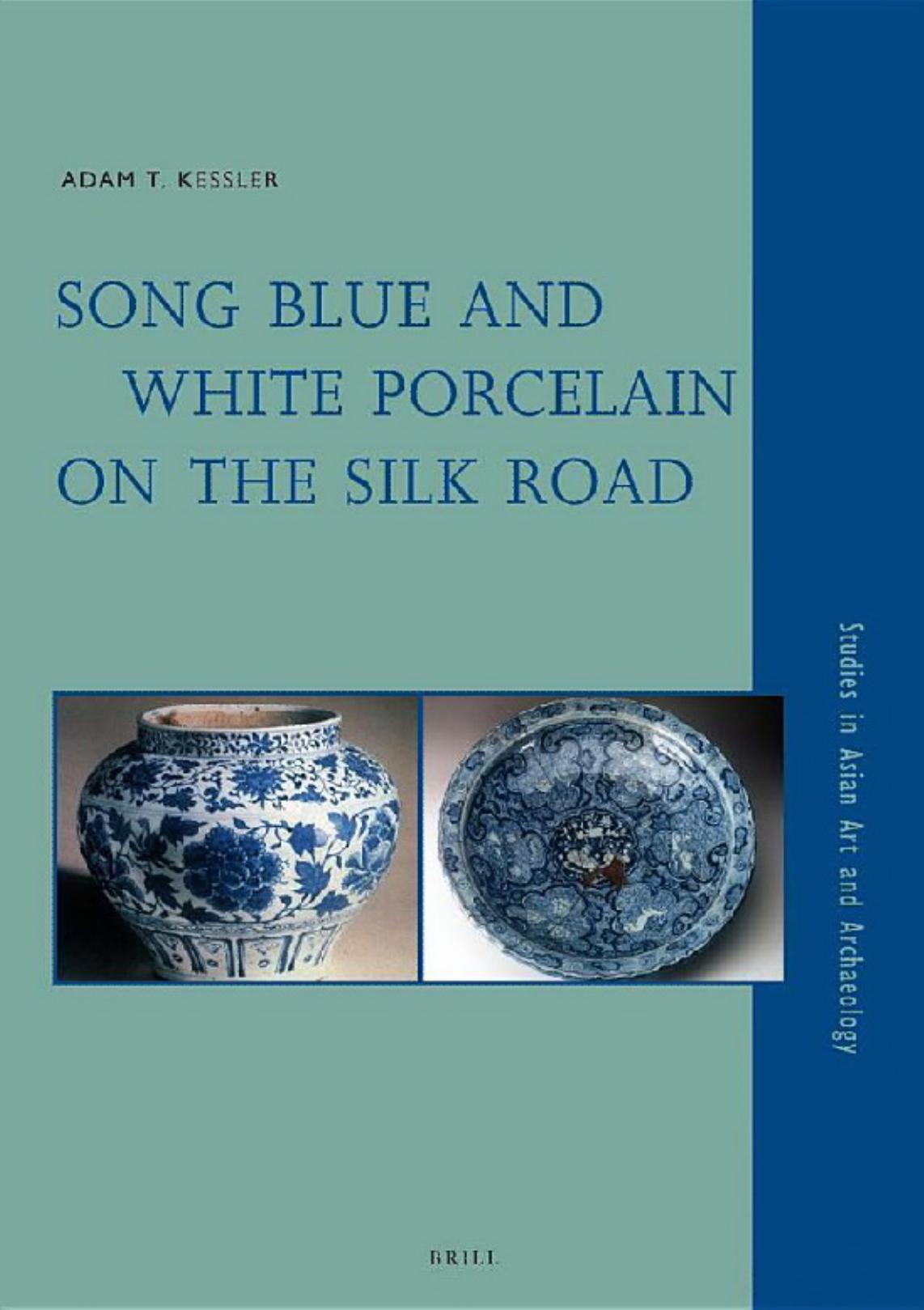 Song Blue and White Porcelain on the Silk Road by Adam T. Kessler