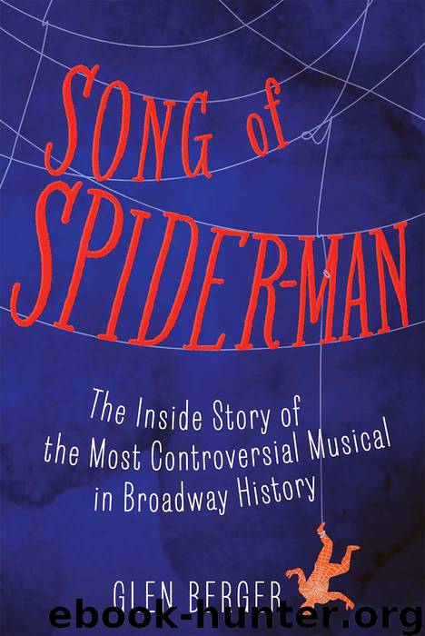 Song of Spider-Man: The Inside Story of the Most Controversial Musical in Broadway History by Berger Glen