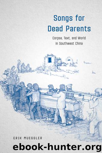 Songs for Dead Parents: Corpse, Text, and World in Southwest China by Erik Mueggler
