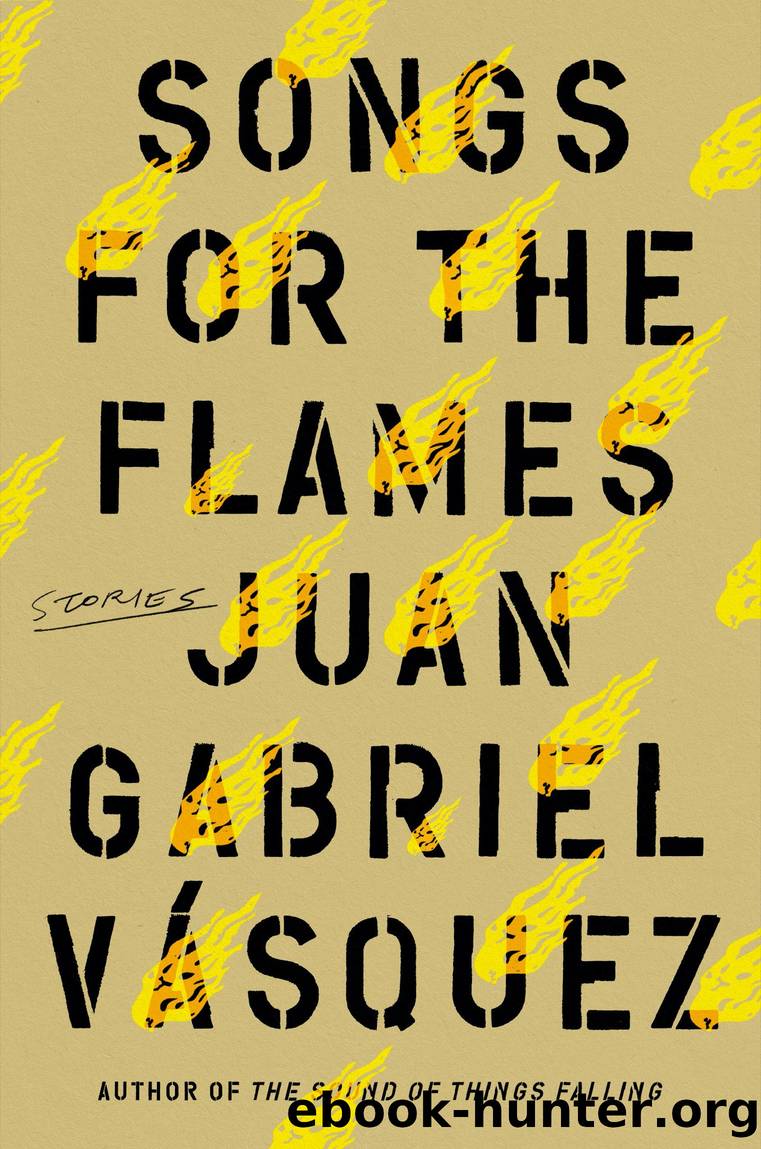 Songs for the Flames by Juan Gabriel Vasquez