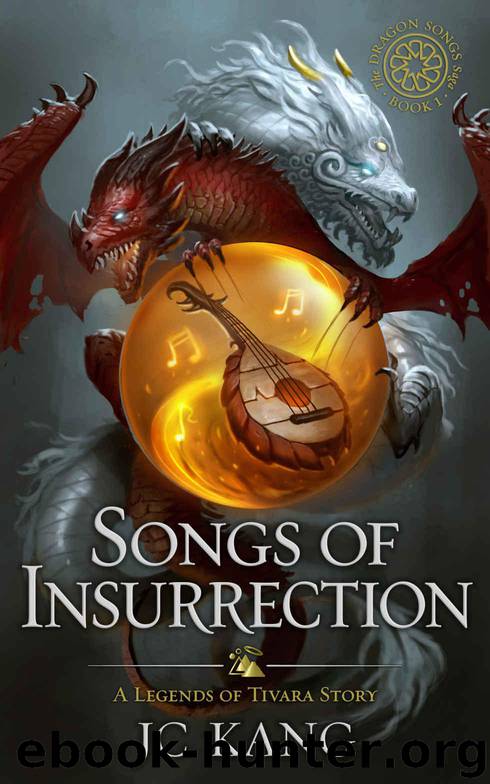 Songs of Insurrection: A Legends of Tivara Story (The Dragon Songs Saga Book 1) by Kang JC