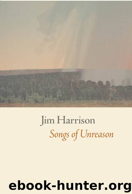 Songs of Unreason by Jim Harrison