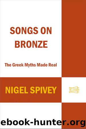Songs on Bronze: The Greek Myths Made Real by Nigel Spivey