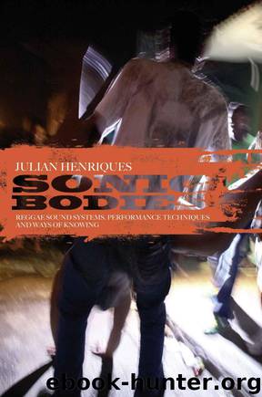 Sonic Bodies: Reggae Sound Systems, Performance Techniques, and Ways of Knowing by Julian Henriques