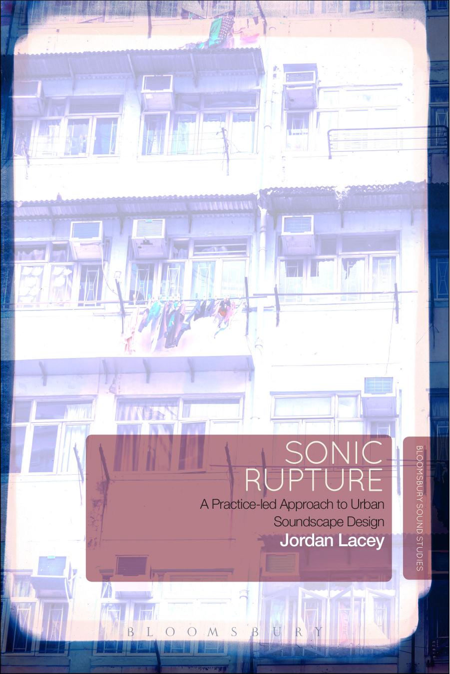Sonic Rupture: A Practice-led Approach to Urban Soundscape Design by Jordan Lacey
