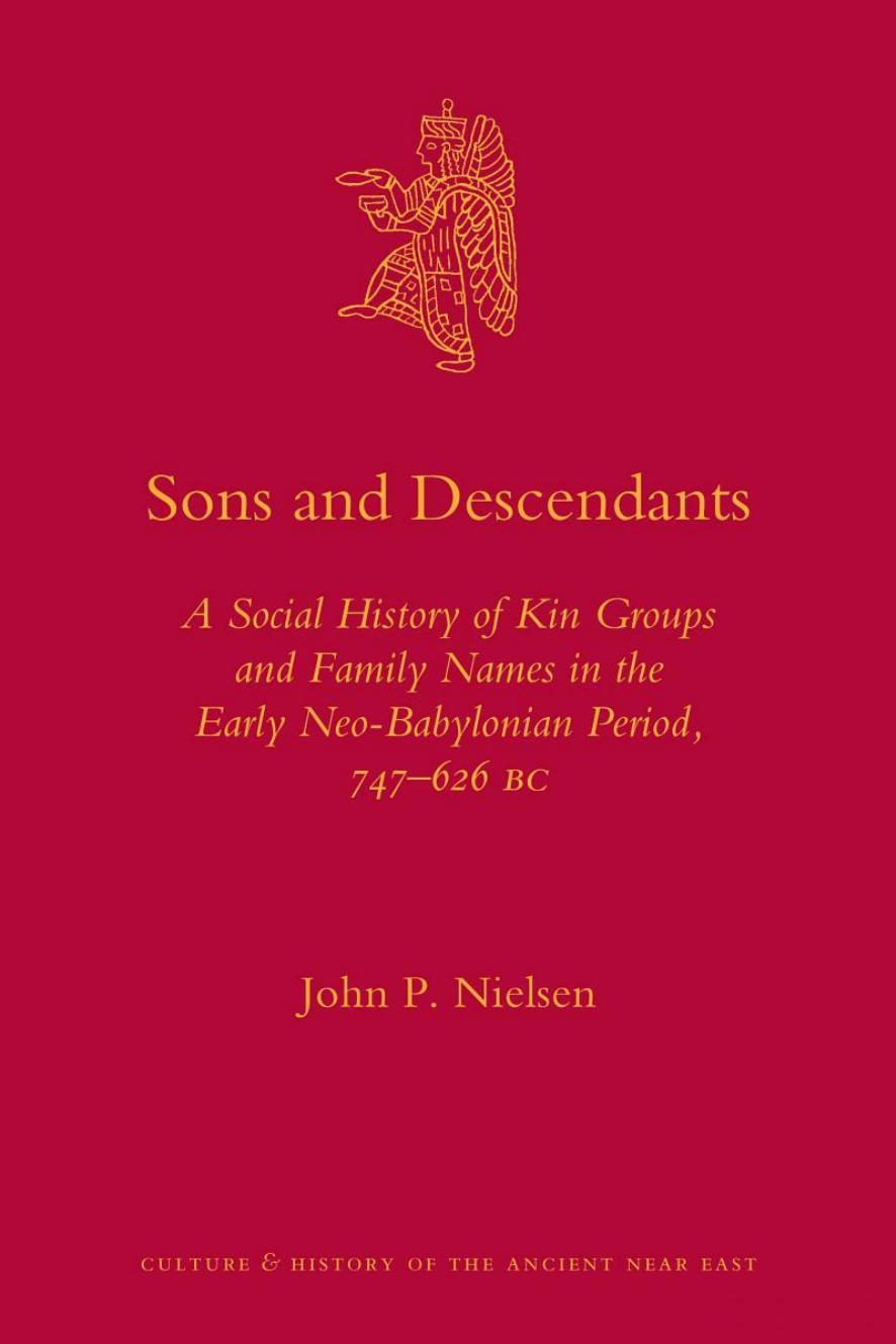 Sons and Descendants: A Social History of Kin Groups and Family Names in the Early Neo-Babylonian Period, 747â626 BC by John P. Nielsen