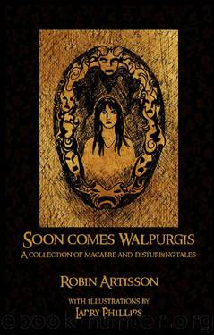 Soon Comes Walpurgis: A Collection of Macabre and Disturbing Tales by Robin Artisson