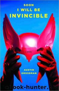 Soon I Will Be Invincible by Austin Grossman