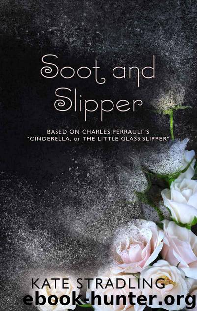 Soot and Slipper: Based on Charles Perrault’s “Cinderella, or The Little Glass Slipper” by Stradling Kate