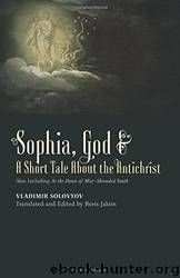 Sophia, God & a Short Tale About the Antichrist: Also Including at the Dawn of Mist-Shrouded Youth by Vladimir Solovyov & Boris Jakim