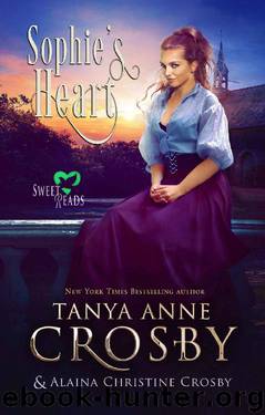 Sophie's Heart: Sweet Historical Romances by Tanya Anne Crosby & Alaina Christine Crosby