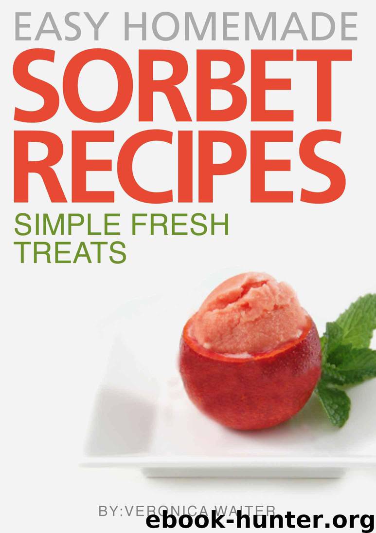 Sorbet Recipes - 45 Quick & Easy Delicious and Unique Recipes by Waiter Veronica