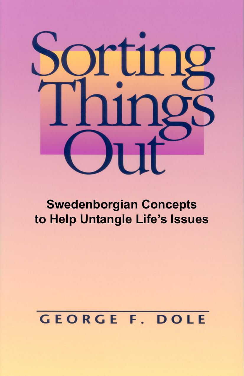Sorting Things Out: Swenborgian Concepts to Help Untangle Life's Issues by George F. Dole