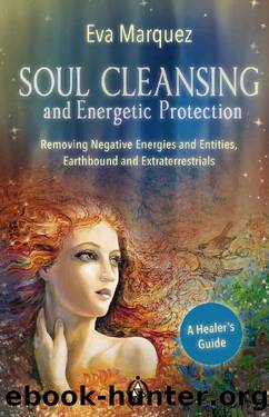 Soul Cleansing and Energetic Protection : Removing Negative Energies and Entities, Earthbound and Extraterrestrial by Eva Marquez