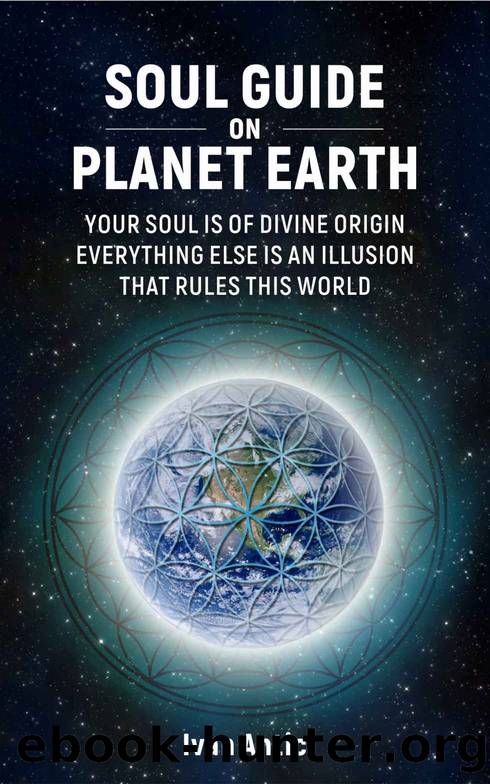 Soul Guide On Planet Earth: Your Soul is of Divine Origin, Everything Else is an Illusion that Rules this World (Existence - Consciousness - Bliss Book 3) by Ivan Antic