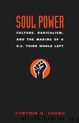Soul Power: Culture, Radicalism, and the Making of a U.S. Third World Left by Cynthia A. Young
