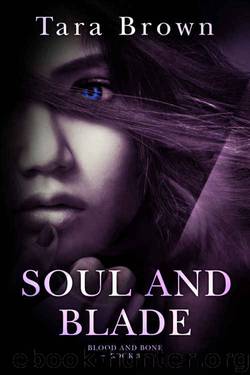 Soul and Blade (Blood and Bone Series Book 3) by Tara Brown