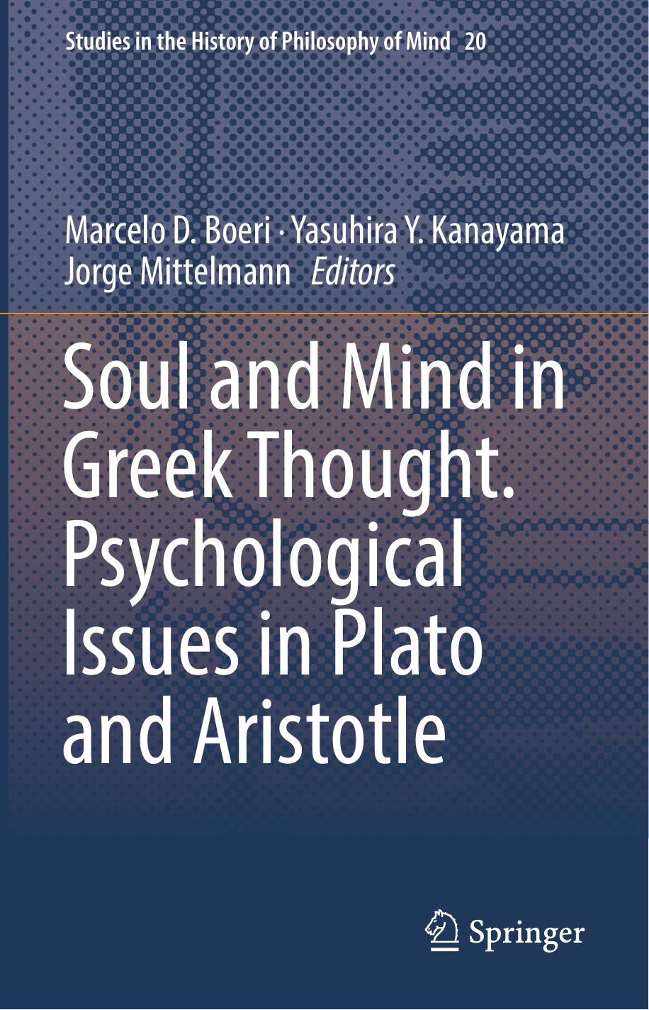 Soul and Mind in Greek Thought. Psychological Issues in Plato and Aristotle by Marcelo D. Boeri Yasuhira Y. Kanayama Jorge Mittelmann (eds.)
