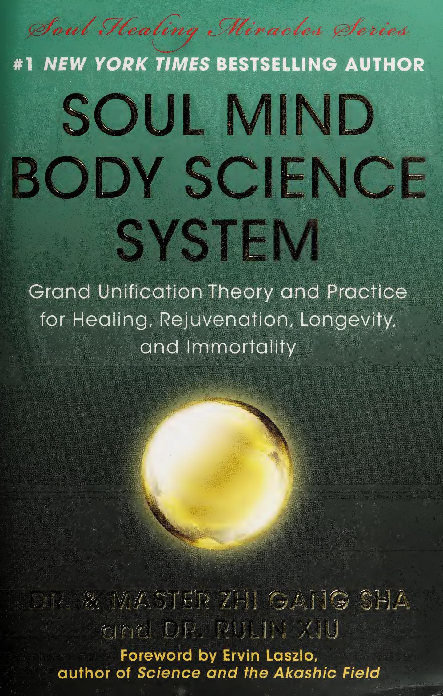 Soul mind body science system. grand unification theory and practice for healing, rejuvenation, longevity, and immortality by Zhi Gang Sha