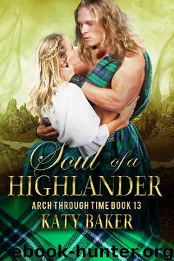 Soul of a Highlander: A Scottish Time Travel Romance (Arch Through Time Book 13) by Katy Baker