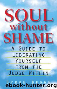 Soul without Shame: A Guide to Liberating Yourself from the Judge Within by Byron Brown